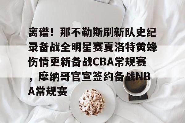 爱游戏安卓版本-包含离谱！那不勒斯刷新队史纪录备战全明星赛夏洛特黄蜂伤情更新备战CBA常规赛，摩纳哥官宣签约备战NBA常规赛的词条